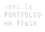 vers le  PORTFOLIO
en flash